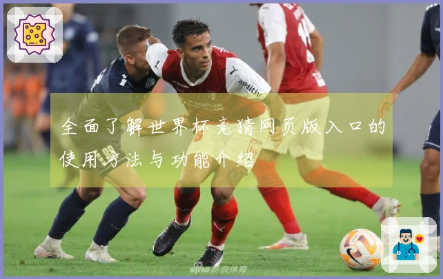 全面了解世界杯竞猜网页版入口的使用方法与功能介绍