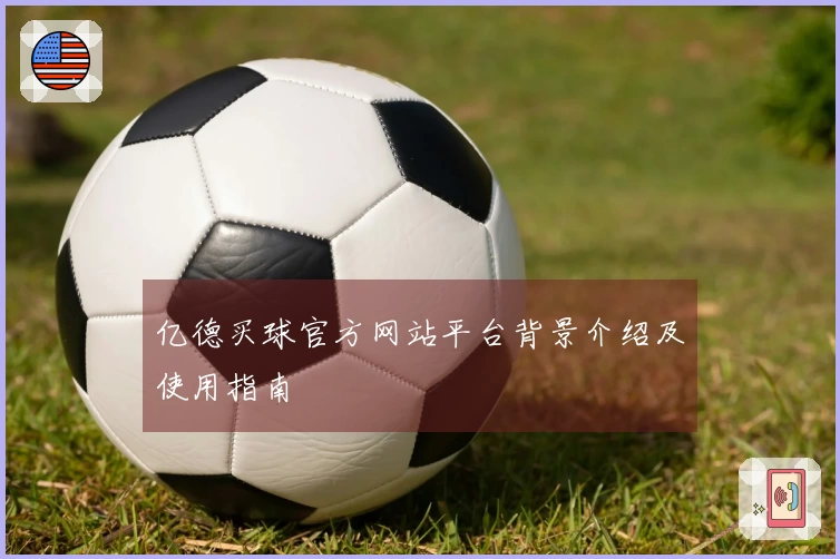 亿德买球官方网站平台背景介绍及使用指南
